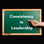 The Importance of Consistency in Leadership