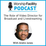 Worship Facility Podcast: The Role of Video Director for Broadcast and Livestreaming