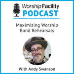 Worship Facility Podcast: Maximizing Worship Band Rehearsals