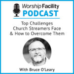 Worship Facility Podcast: Top Challenges Church Streamers Face & How to Overcome Them