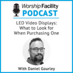 Worship Facility Podcast – LED Video Displays: What to Look For When Purchasing One