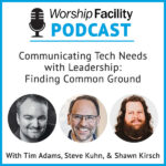 Worship Facility Podcast – Communicating Tech Needs with Leadership: Finding Common Ground