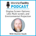 Worship Facility Podcast – Display Screen Options: LED, Multi-screen, and Environmental Projection