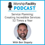 Worship Facility Podcast: Service Planning – Creating Incredible Services 52 Times a Year