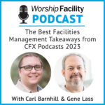 Worship Facility Podcast: The Best Facilities Management Takeaways from CFX Podcasts 2023