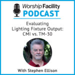 Worship Facility Podcast – Evaluating Lighting Fixture Output: CMI vs. TM-30